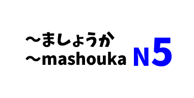 【N5】～ましょうか / ～mashouka