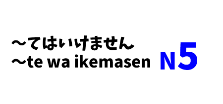 【N5】～てはいけません/～te wa ikemasen