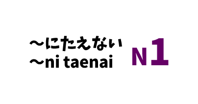 【N1】～にたえない(～に堪えない) /～ni taenai