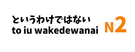 【N2】～というわけではない /～to iu wakedewanai