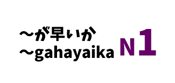 【N1】～が早いか/～gahayaika