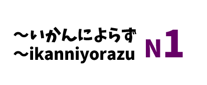 【N1】～いかんによらず /～ikanniyorazu