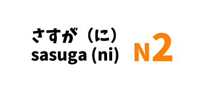 【N2】さすが（に）/ sasuga (ni)