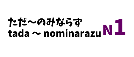 【N1】ただ～のみならず /tada ～ nominarazu