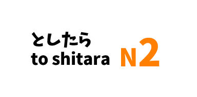 【N2】～としたら /～ to shitara