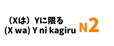 【N2】（Xは）Yに限る/ (X wa) Y ni kagiru